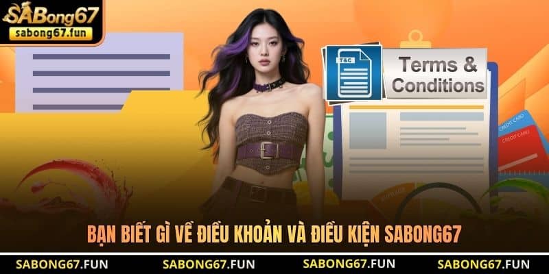 Bạn biết gì về điều khoản và điều kiện SABONG67