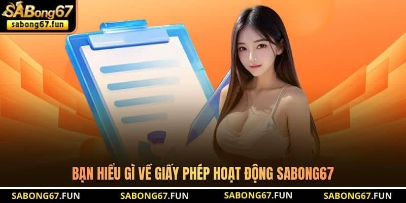Bạn hiểu gì về giấy phép hoạt động SABONG67