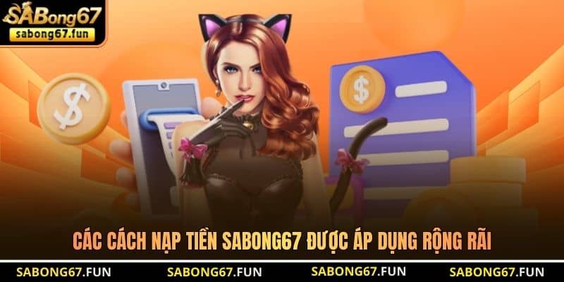 Các cách nạp tiền SABONG67 được áp dụng rộng rãi