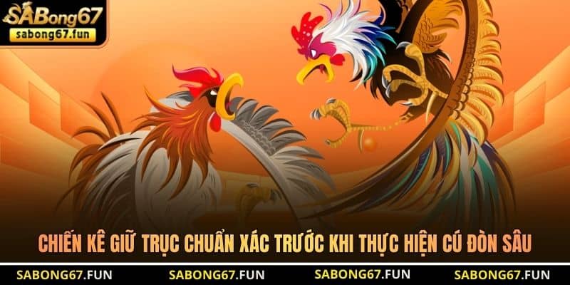 Chiến kê giữ trục chuẩn xác trước khi thực hiện cú đòn sâu