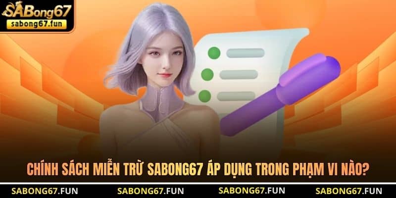 Chính sách miễn trừ SABONG67 áp dụng trong phạm vi nào? Chính sách miễn trừ SABONG67 áp dụng trong phạm vi nào?