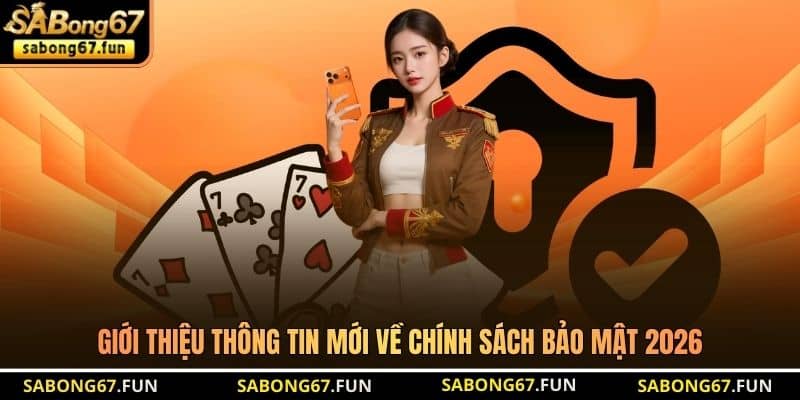 Giới thiệu thông tin mới về chính sách bảo mật 2026