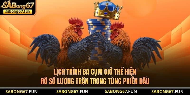 Lịch trình ba cụm giờ thể hiện rõ số lượng trận trong từng phiên đấu Lịch trình ba cụm giờ thể hiện rõ số lượng trận trong từng phiên đấu