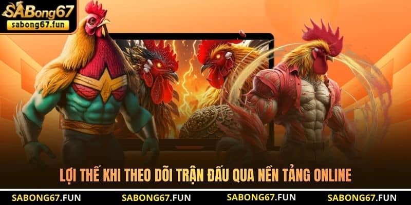 Lợi thế khi theo dõi trận đấu qua nền tảng online