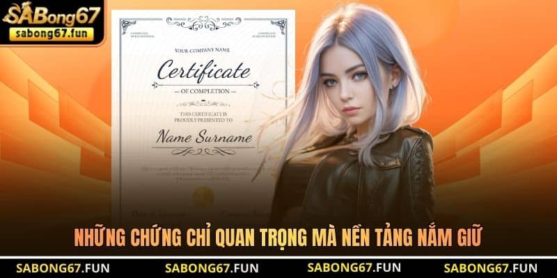 Những chứng chỉ quan trọng mà nền tảng nắm giữ