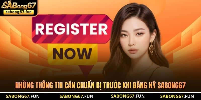 Những thông tin cần chuẩn bị trước khi đăng ký SABONG67