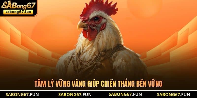 Tâm lý vững vàng giúp chiến thắng bền vững
