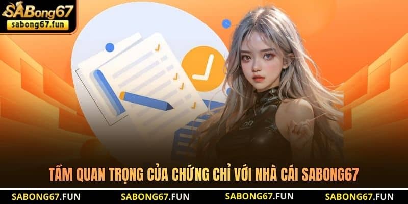 Tầm quan trọng của chứng chỉ với nhà cái SABONG67