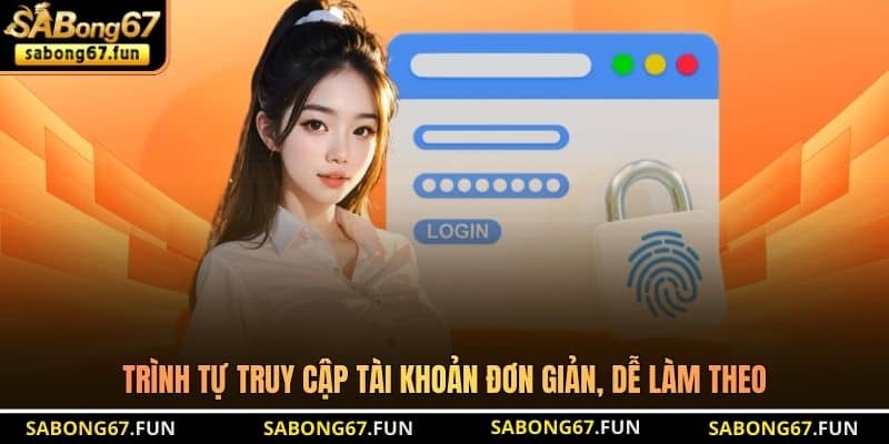 Trình tự truy cập tài khoản đơn giản, dễ làm theo